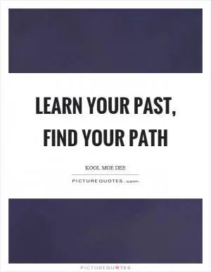 Learn your past, find your path Picture Quote #1