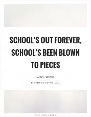 School’s out forever, school’s been blown to pieces Picture Quote #1