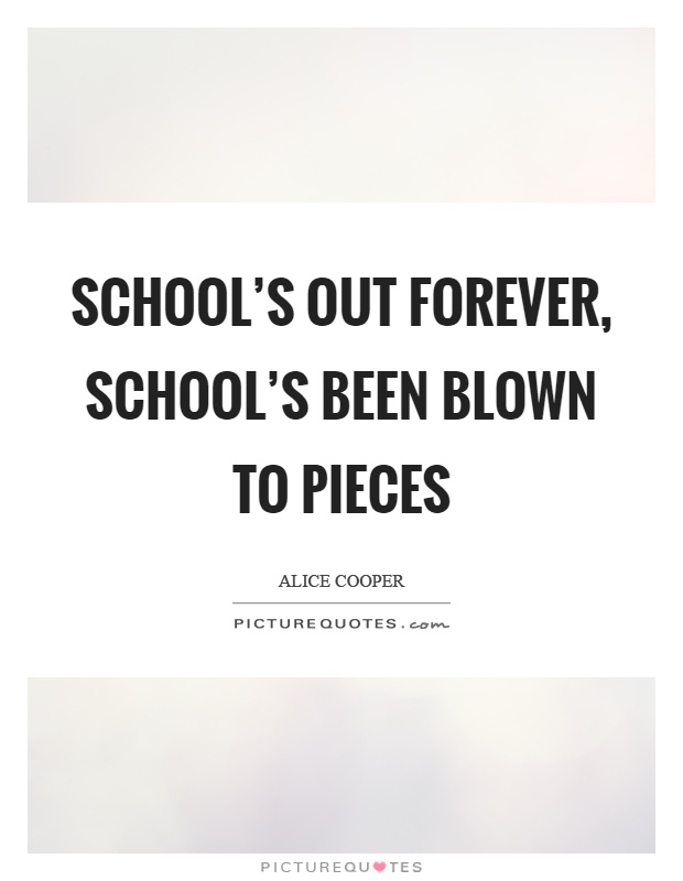 School's out forever, school's been blown to pieces Picture Quote #1
