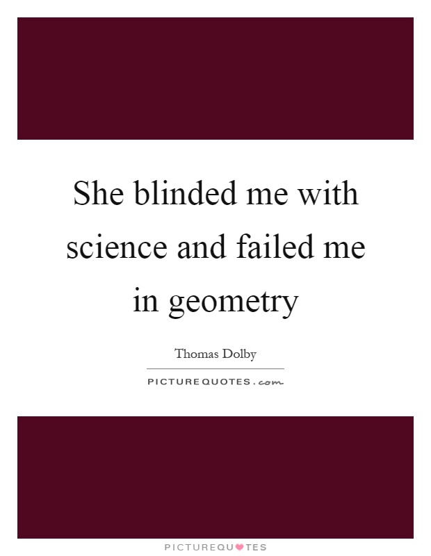 She blinded me with science and failed me in geometry Picture Quote #1
