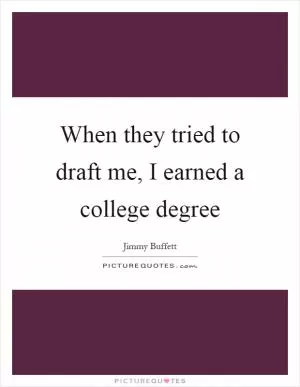 When they tried to draft me, I earned a college degree Picture Quote #1