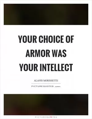 Your choice of armor was your intellect Picture Quote #1