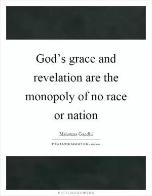 God’s grace and revelation are the monopoly of no race or nation Picture Quote #1