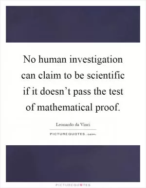 No human investigation can claim to be scientific if it doesn’t pass the test of mathematical proof Picture Quote #1