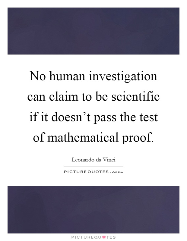 No human investigation can claim to be scientific if it doesn't pass the test of mathematical proof Picture Quote #1