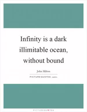 Infinity is a dark illimitable ocean, without bound Picture Quote #1