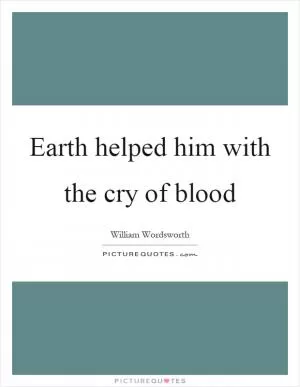 Earth helped him with the cry of blood Picture Quote #1