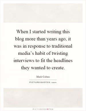 When I started writing this blog more than years ago, it was in response to traditional media’s habit of twisting interviews to fit the headlines they wanted to create Picture Quote #1