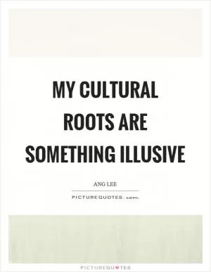 My cultural roots are something illusive Picture Quote #1