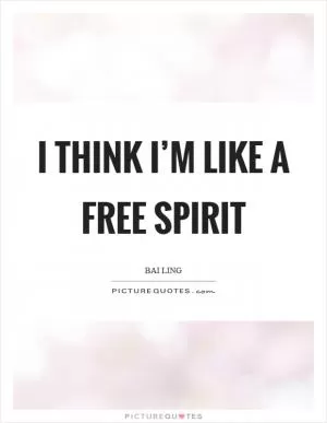 I think I’m like a free spirit Picture Quote #1