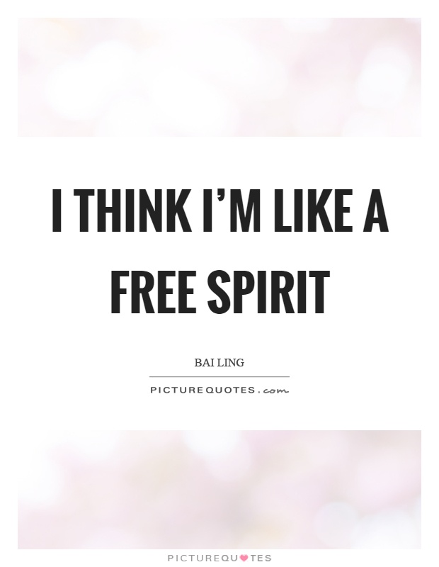 I think I'm like a free spirit Picture Quote #1