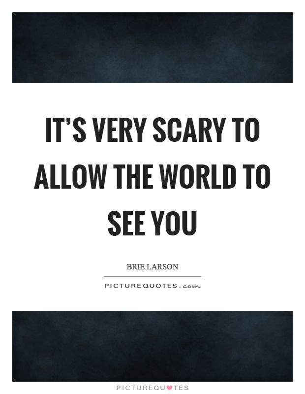 It's very scary to allow the world to see you Picture Quote #1