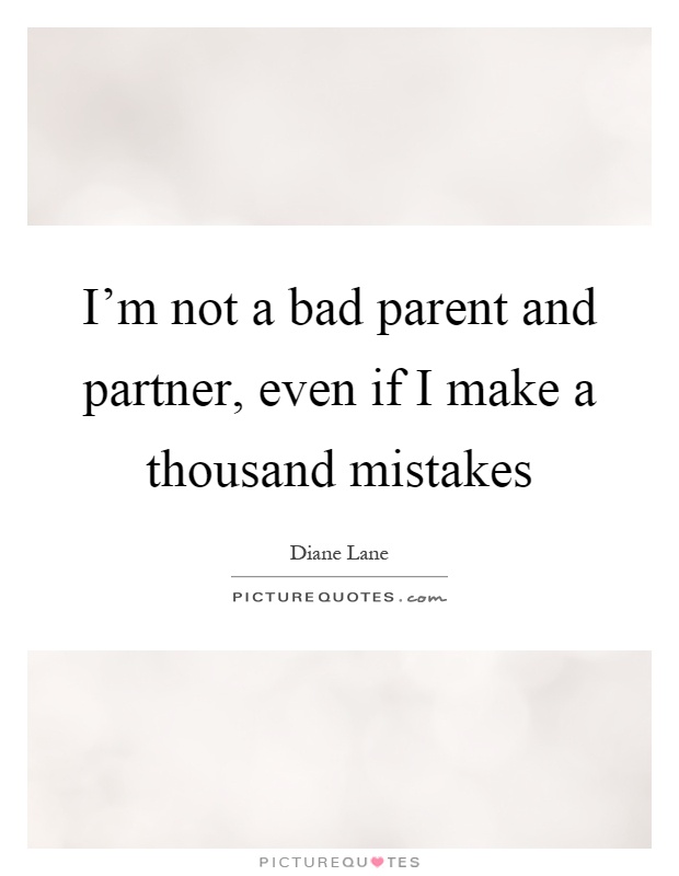 I'm not a bad parent and partner, even if I make a thousand mistakes Picture Quote #1