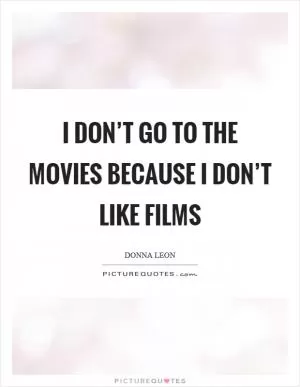 I don’t go to the movies because I don’t like films Picture Quote #1