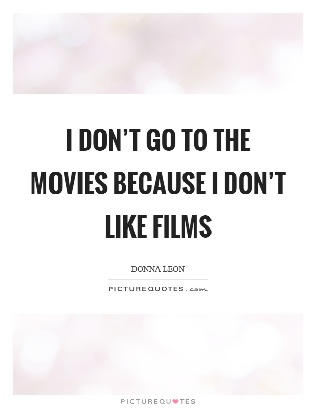 I don't go to the movies because I don't like films Picture Quote #1