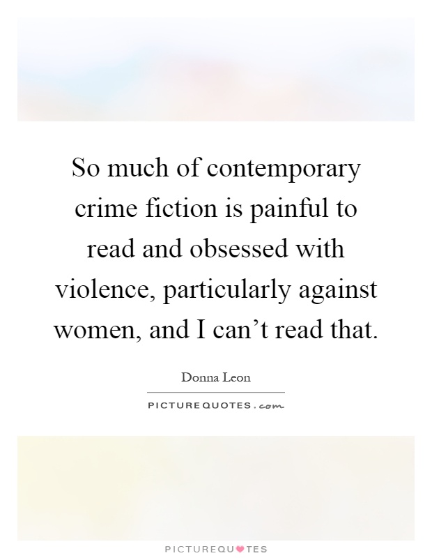 So much of contemporary crime fiction is painful to read and obsessed with violence, particularly against women, and I can't read that Picture Quote #1