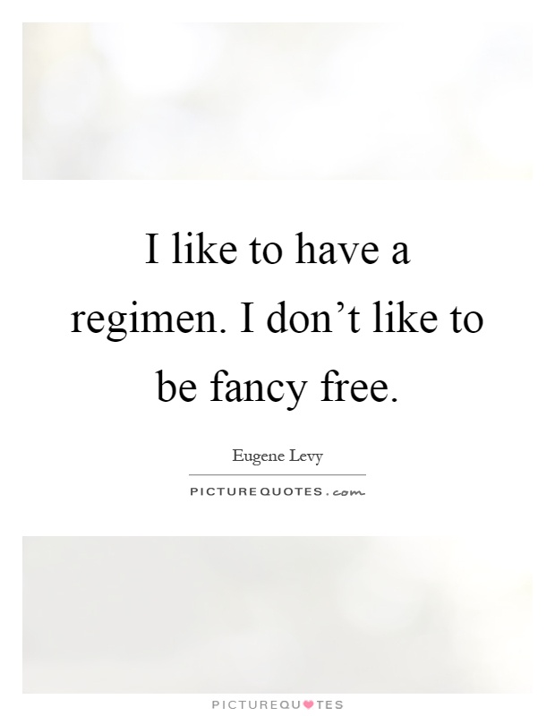 I like to have a regimen. I don't like to be fancy free Picture Quote #1