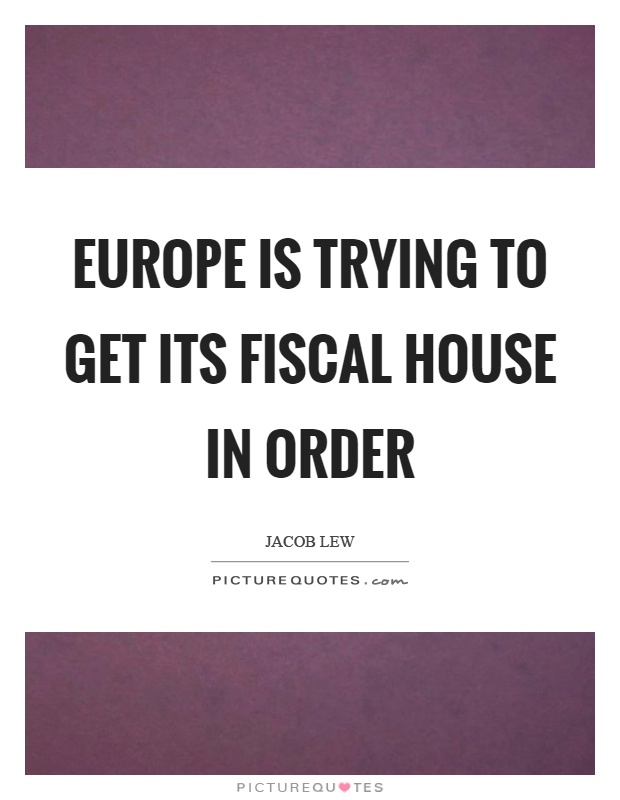 Europe is trying to get its fiscal house in order Picture Quote #1