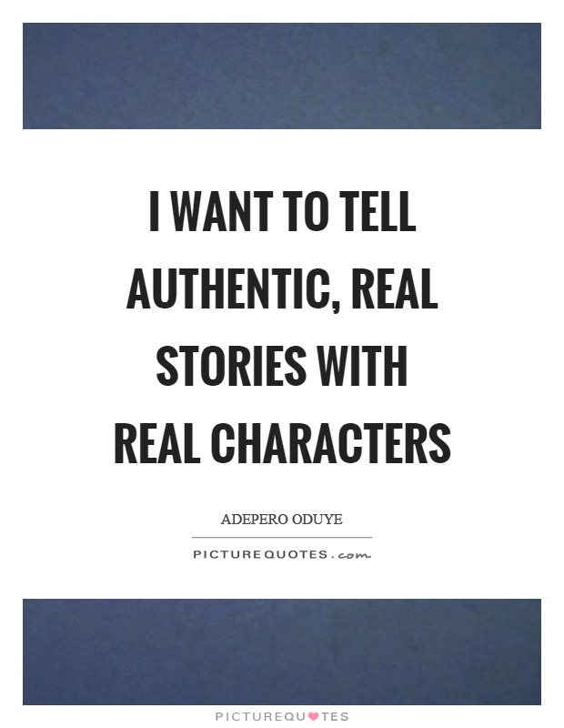 I want to tell authentic, real stories with real characters Picture Quote #1