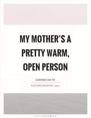 My mother’s a pretty warm, open person Picture Quote #1