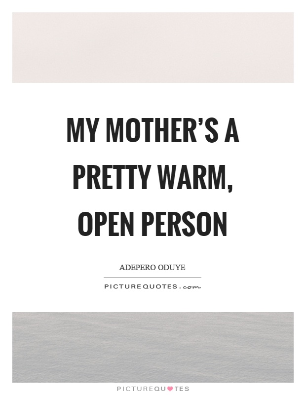 My mother's a pretty warm, open person Picture Quote #1