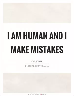 I am human and I make mistakes Picture Quote #1