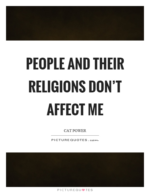 People and their religions don't affect me Picture Quote #1