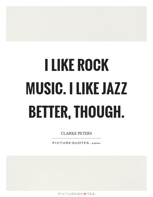 I like rock music. I like jazz better, though Picture Quote #1