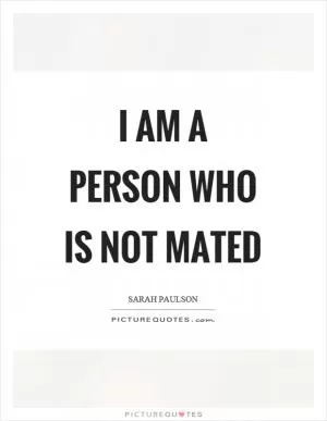 I am a person who is not mated Picture Quote #1