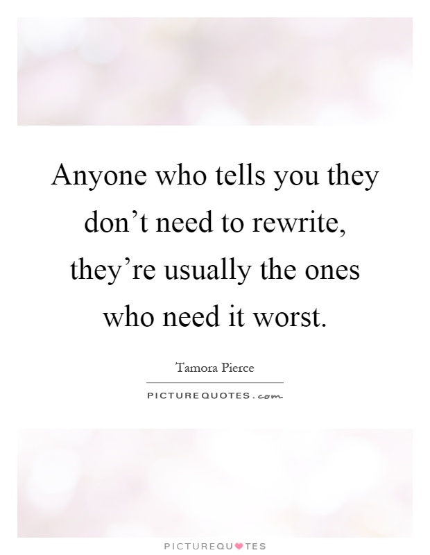 Anyone who tells you they don't need to rewrite, they're usually the ones who need it worst Picture Quote #1
