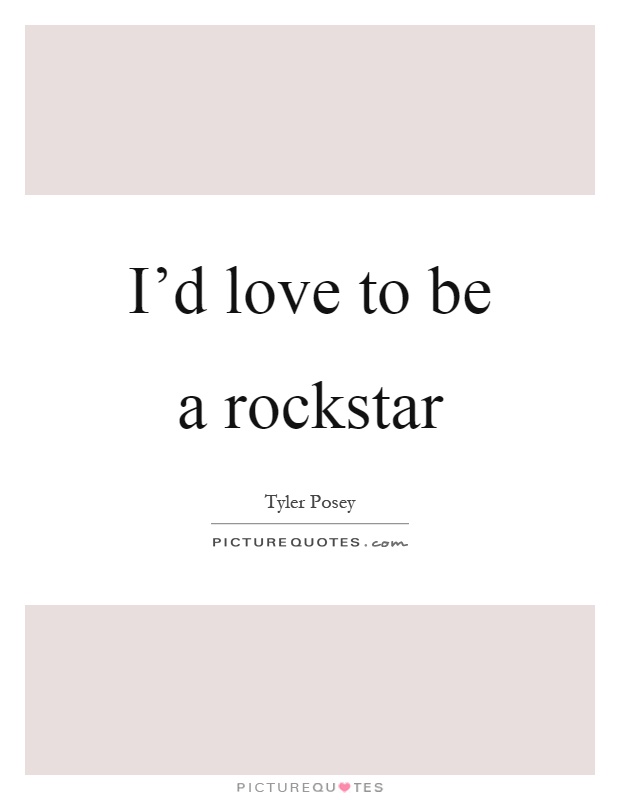 I'd love to be a rockstar Picture Quote #1