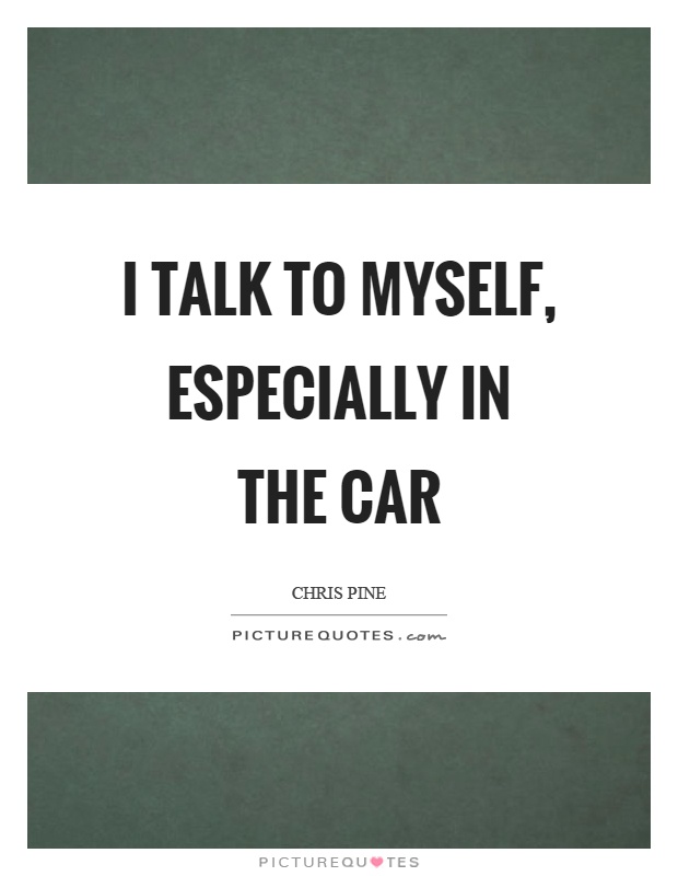 I talk to myself, especially in the car Picture Quote #1