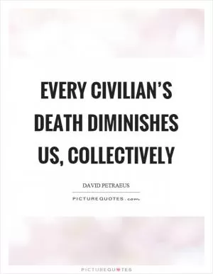 Every civilian’s death diminishes us, collectively Picture Quote #1