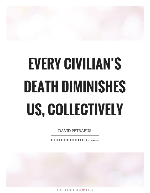 Every civilian's death diminishes us, collectively Picture Quote #1