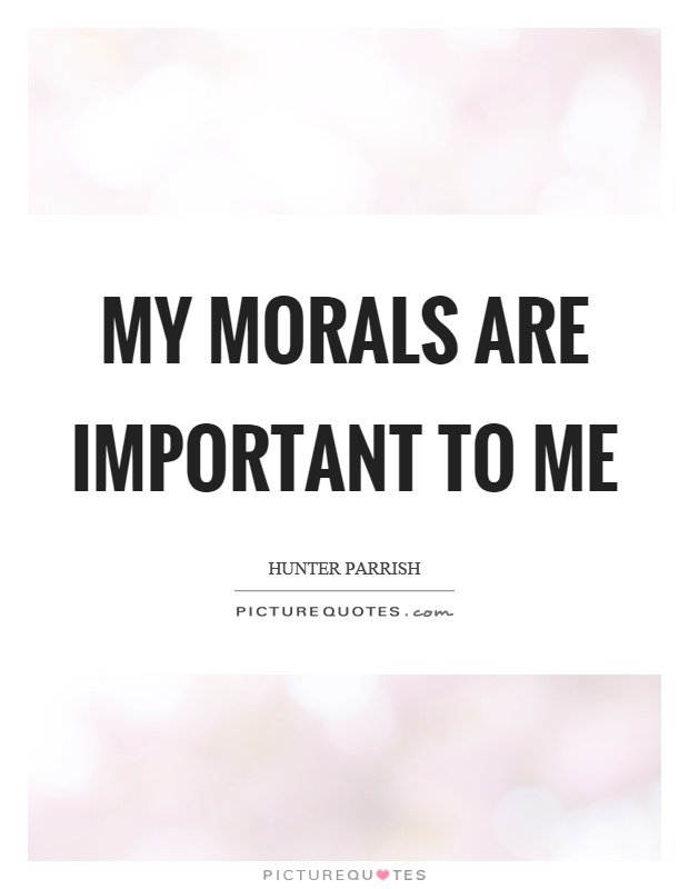 My morals are important to me Picture Quote #1