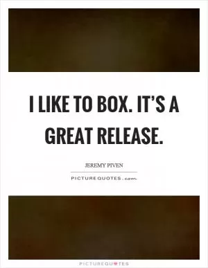 I like to box. It’s a great release Picture Quote #1