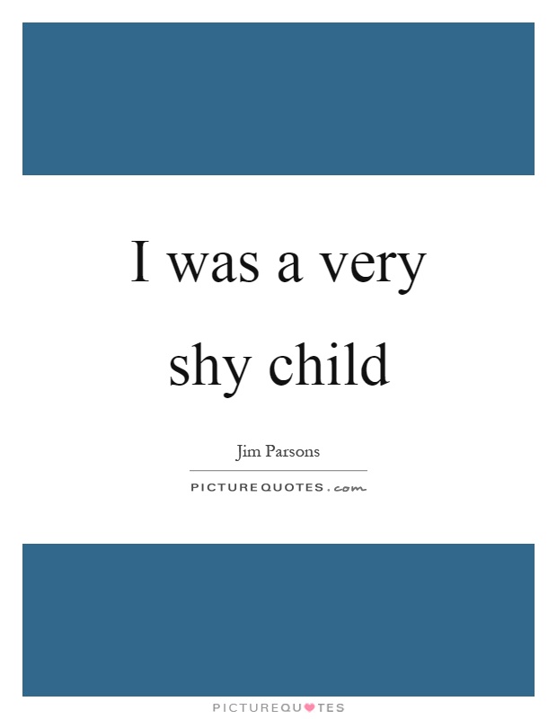 I was a very shy child Picture Quote #1