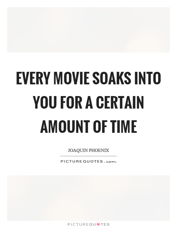 Every movie soaks into you for a certain amount of time Picture Quote #1