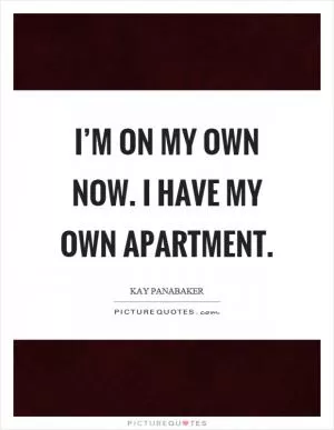 I’m on my own now. I have my own apartment Picture Quote #1