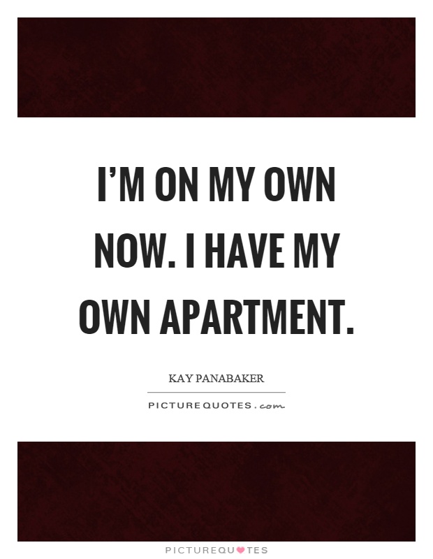 I'm on my own now. I have my own apartment Picture Quote #1