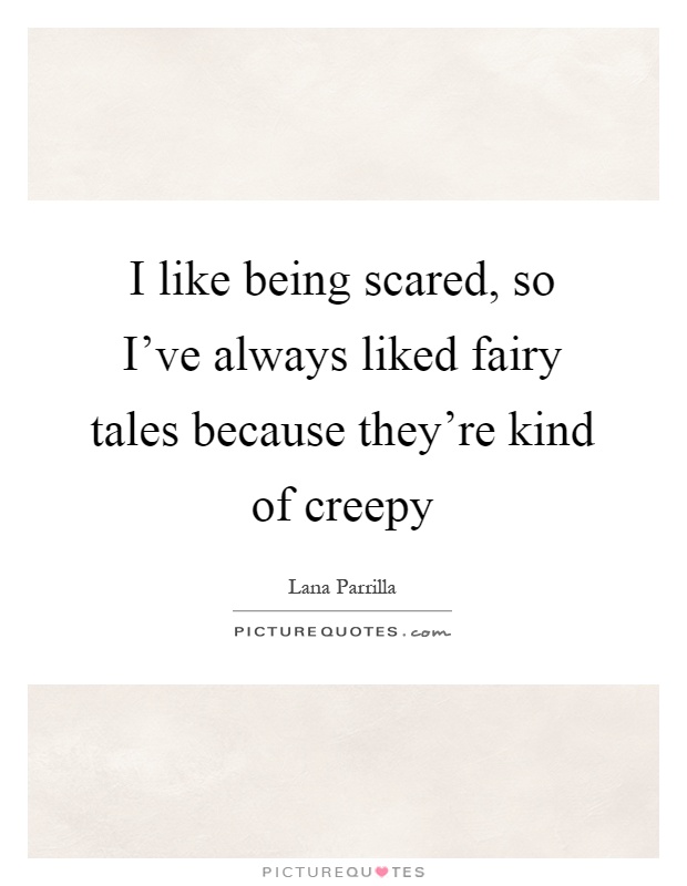 I like being scared, so I've always liked fairy tales because they're kind of creepy Picture Quote #1