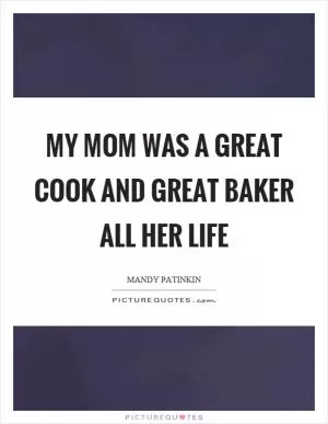 My mom was a great cook and great baker all her life Picture Quote #1