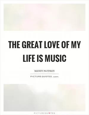 The great love of my life is music Picture Quote #1