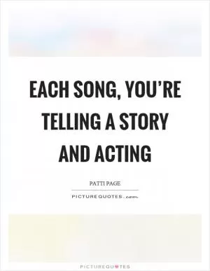 Each song, you’re telling a story and acting Picture Quote #1