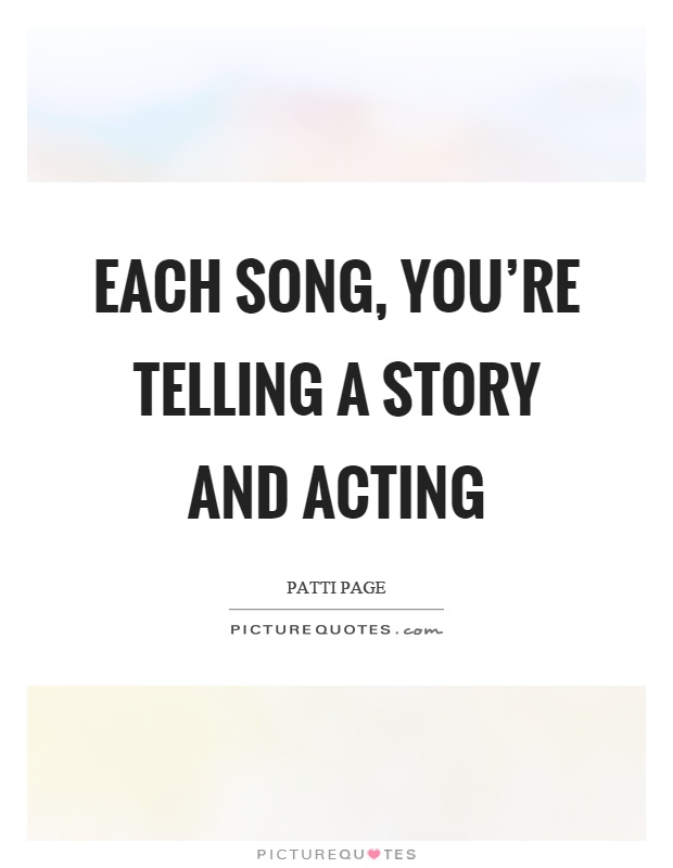 Each song, you're telling a story and acting Picture Quote #1