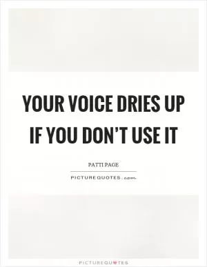 Your voice dries up if you don’t use it Picture Quote #1