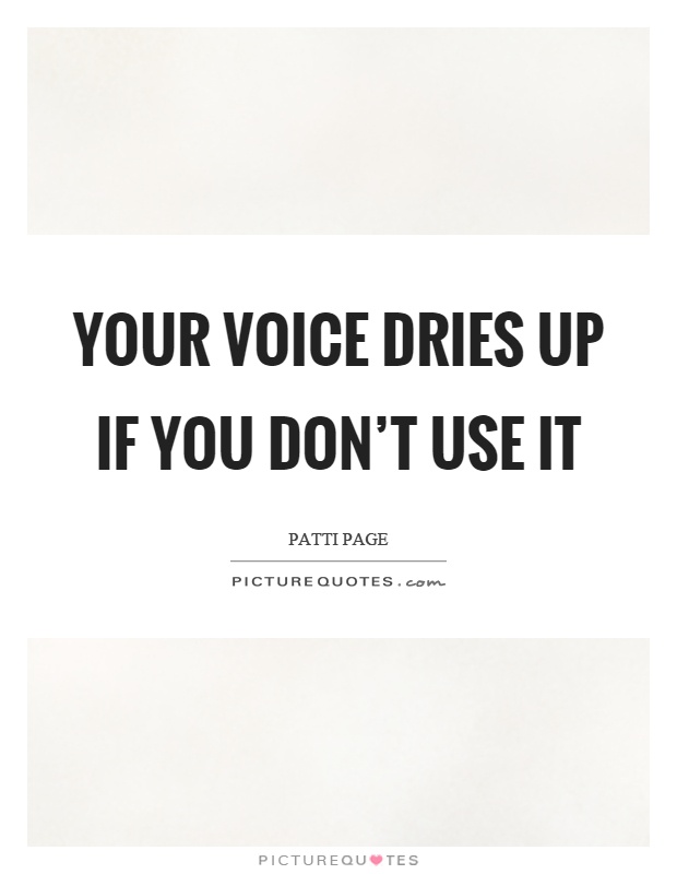 Your voice dries up if you don't use it Picture Quote #1