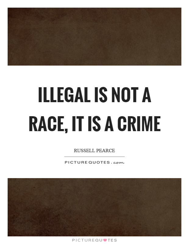 Illegal is not a race, it is a crime Picture Quote #1
