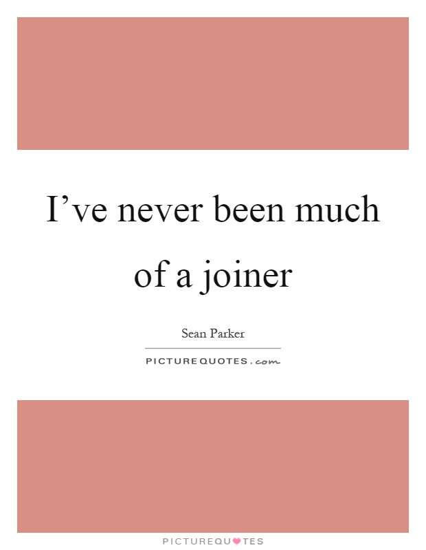 I've never been much of a joiner Picture Quote #1