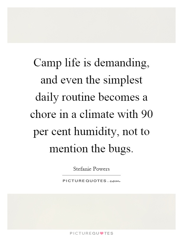 Camp life is demanding, and even the simplest daily routine becomes a chore in a climate with 90 per cent humidity, not to mention the bugs Picture Quote #1